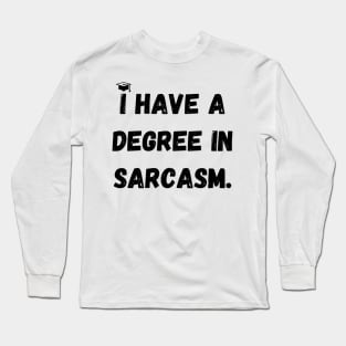 I have a degree in sarcasm. Long Sleeve T-Shirt